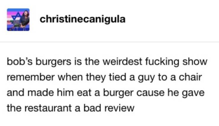 diagram - christinecanigula bob's burgers is the weirdest fucking show remember when they tied a guy to a chair and made him eat a burger cause he gave the restaurant a bad review