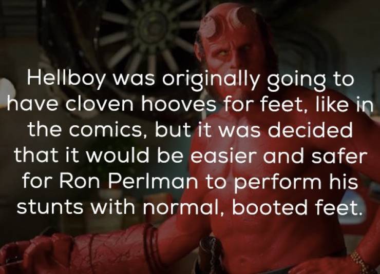 hellboy facts - Hellboy was originally going to have cloven hooves for feet, in the comics, but it was decided that it would be easier and safer for Ron Perlman to perform his stunts with normal, booted feet.