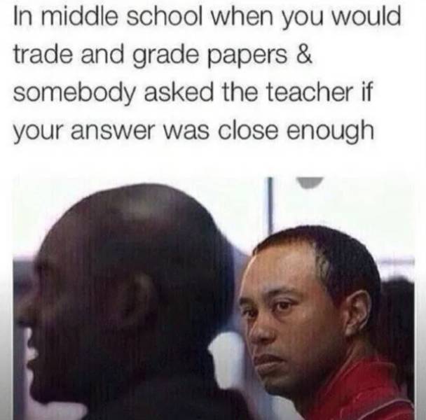 Funny middle school meme - best black twitter memes - In middle school when you would trade and grade papers & somebody asked the teacher if your answer was close enough