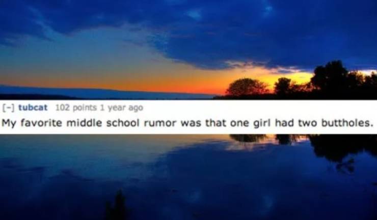 Funny middle school meme - sky - tubcat 102 points 1 year ago My favorite middle school rumor was that one girl had two buttholes.