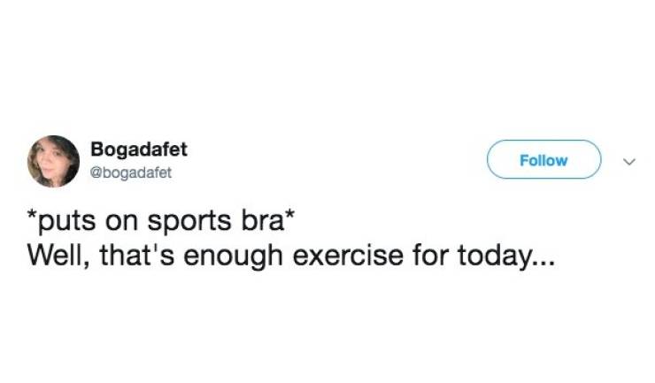 Funny gym tweet - Bogadafet Bogadatet puts on sports bra Well, that's enough exercise for today...