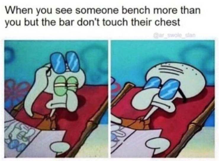 best spongebob memes - When you see someone bench more than you but the bar don't touch their chest ar swole stan