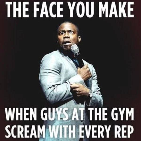 funny gym memes - The Face You Make When Guys At The Gym Scream With Every Rep