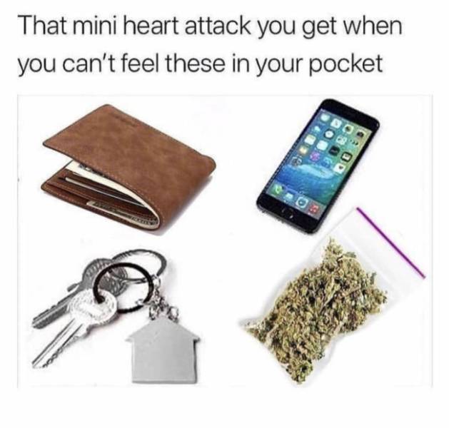 420 Memes - mini heart attack when you can t feel these in your pocket - That mini heart attack you get when you can't feel these in your pocket