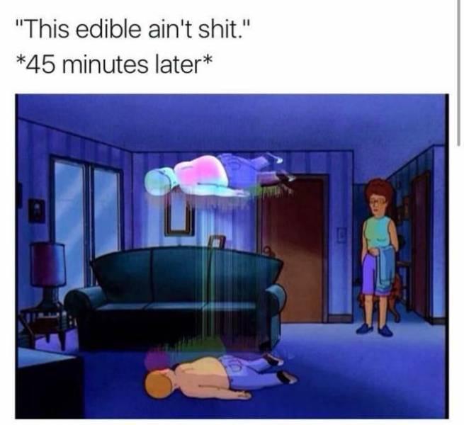 420 Memes - out of bobby experience - "This edible ain't shit." 45 minutes later