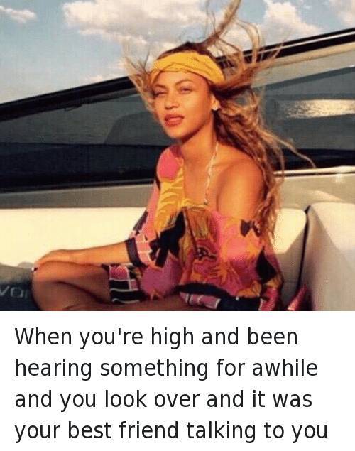 420 Memes - you re high beyonce - When you're high and been hearing something for awhile and you look over and it was your best friend talking to you