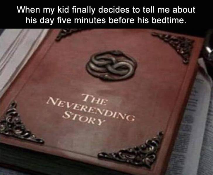 funny meme of never ending story book - When my kid finally decides to tell me about his day five minutes before his bedtime. The Neverending Story