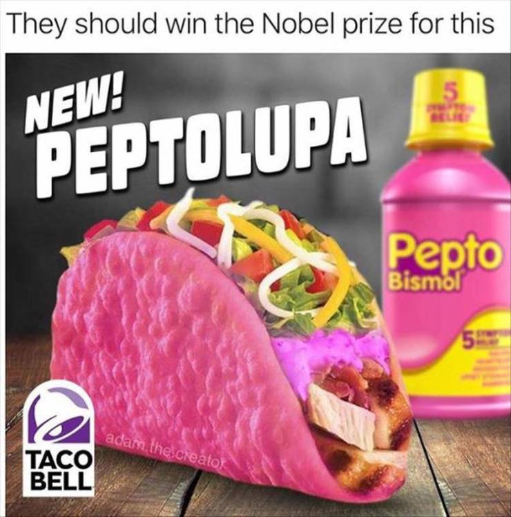 funny meme of pepto bismol meme - They should win the Nobel prize for this New! Peptolupa Bepto adam, the creato Taco Bell