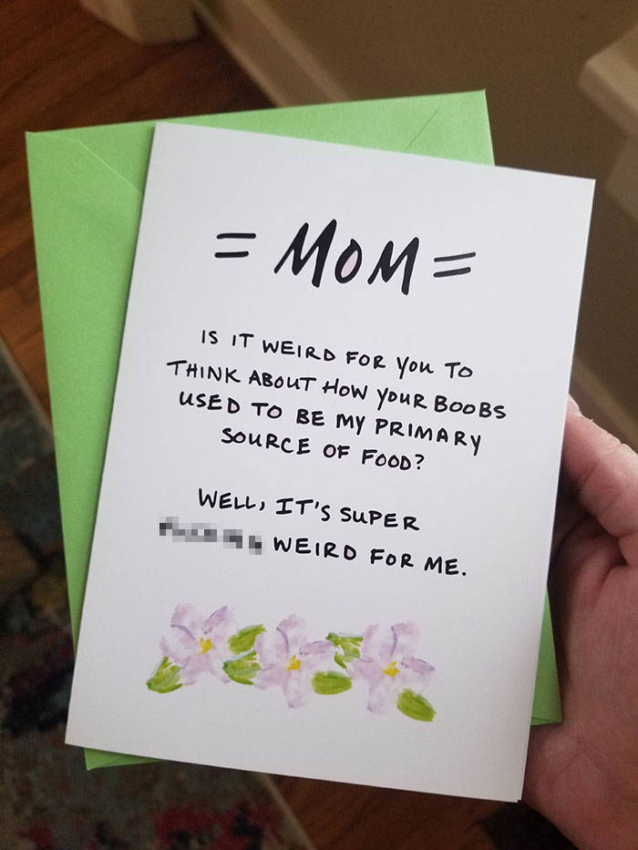 mothers day gift mothers day card reddit - Mom Is It Weird For You To Think About How your Boobs Used To Be My Primary Source Of Food? Well, It'S Super Rute Weiro For Me.