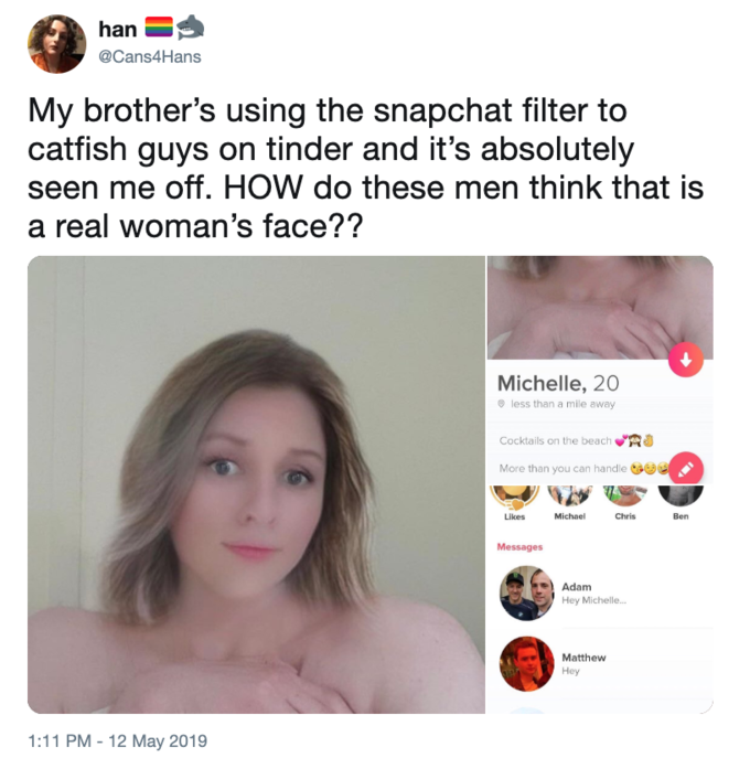 snapchat filter guys using girl snapchat filter meme - hans Cans4Hans My brother's using the snapchat filter to catfish guys on tinder and it's absolutely seen me off. How do these men think that is a real woman's face?? Michelle, 20