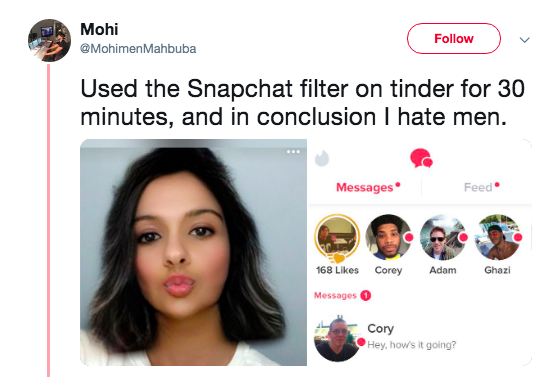 snapchat filter snapchat genderswap - Mohi Mahbuba Used the Snapchat filter on tinder for 30 minutes, and in conclusion I hate men. Messages Feed 168 Corey Adam Ghazi Messages o Cory Hey, how's it going?