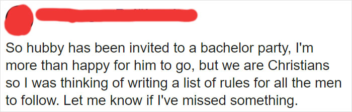 quotes - So hubby has been invited to a bachelor party, I'm more than happy for him to go, but we are Christians so I was thinking of writing a list of rules for all the men to . Let me know if I've missed something.