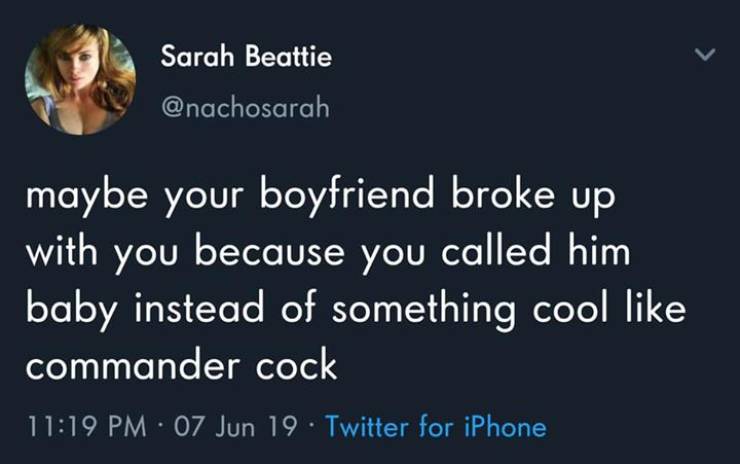 funny meme and leopards eating people's faces party - Sarah Beattie maybe your boyfriend broke up with you because you called him baby instead of something cool like commander cock