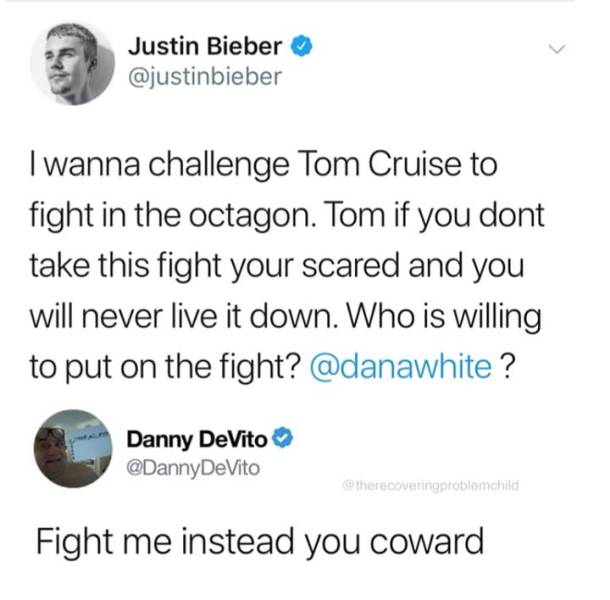 Funny tweet from Justin Bieber I wanna challenge Tom Cruise to fight in the octagon. Tom if you dont take this fight your scared and you will never live it down. Who is willing to put on the fight? ? Danny DeVito
