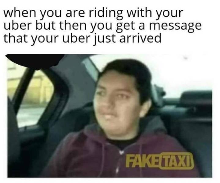 funny memes -forgot my bag meme - when you are riding with your uber but then you get a message that your uber just arrived Fake Taxi