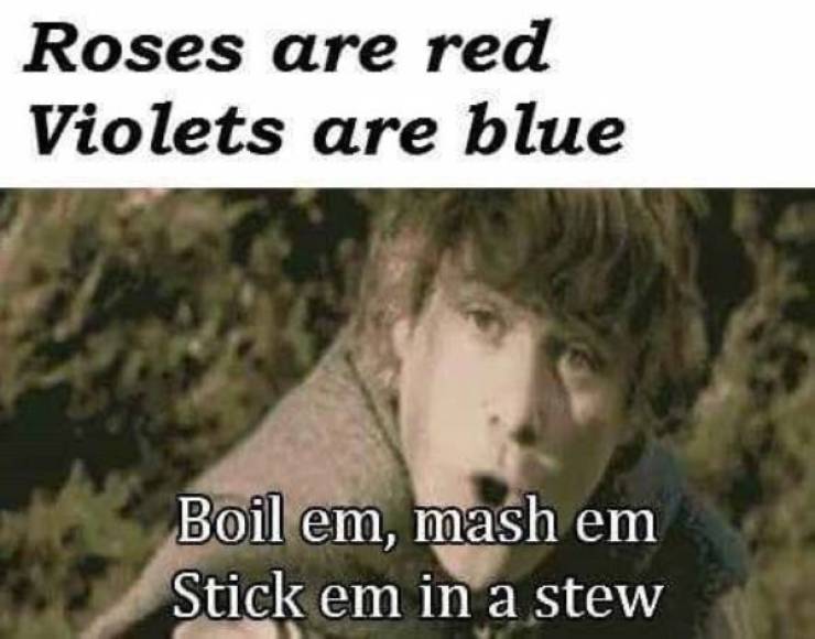 samwise potatoes - Roses are red Violets are blue Boil em, mash em Stick em in a stew