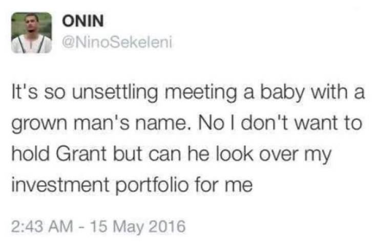 harry potter funny -  It's so unsettling meeting a baby with a grown man's name. No I don't want to hold Grant but can he look over my investment portfolio for me-