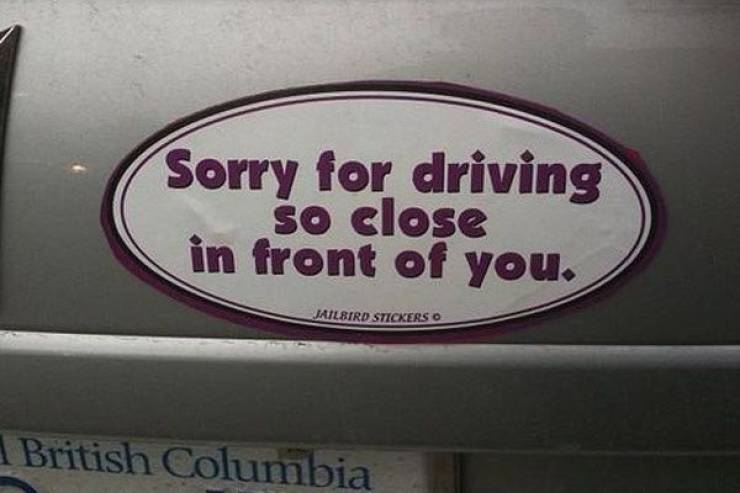 witty bumper stickers - Sorry for driving So close in front of you. Lailbird Stickers O 1 British Columbia