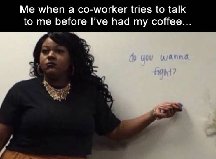 funny depression memes - Me when a coworker tries to talk to me before I've had my coffee... do you wanna fight?