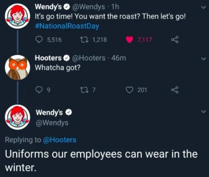 savage comebacks - r It's go time! You want the roast? Then let's go! 5,516 22 1,218 7117 Oo Hooters . 46m Whatcha got? 237 201 ac Wendy's Uniforms our employees can wear in the winter.