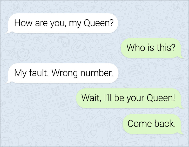 angle - How are you, my Queen? Who is this? My fault. Wrong number. Wait, I'll be your Queen! Come back