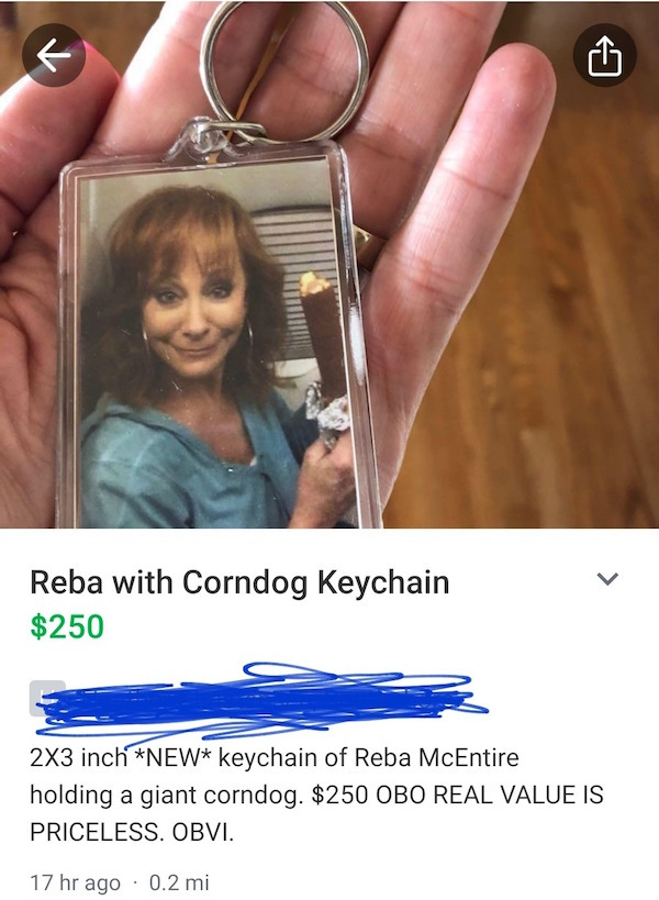 photo caption - Reba with Corndog Keychain $250 2x3 inch New keychain of Reba McEntire holding a giant corndog. $250 Obo Real Value Is Priceless. Obvi. 17 hr ago 0.2 mi