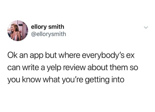 ellory smith Ok an app but where everybody's ex can write a yelp review about them so you know what you're getting into