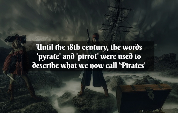 Pirate Facts - visual effects - Until the 18th century, the words pyrate' and 'pirrot' were used to describe what we now call 'Pirates'