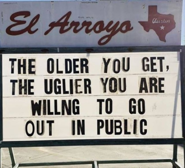 sign - Clustin El Arroyo The Older You Get, The Uglier You Are Willng To Go Out In Public