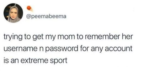rather die than catch feelings again - pemabeema trying to get my mom to remember her username n password for any account is an extreme sport