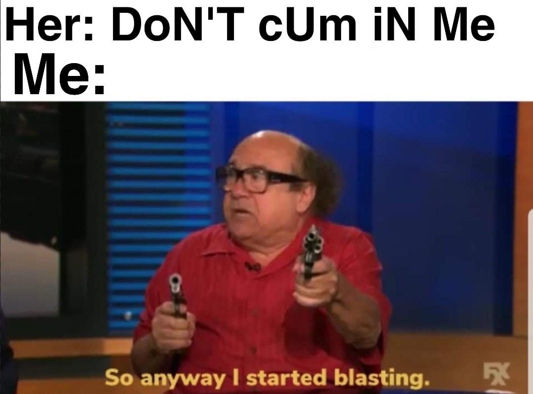 anyway i started blasting - Her Don'T CUm in Me Me So anyway I started blasting.