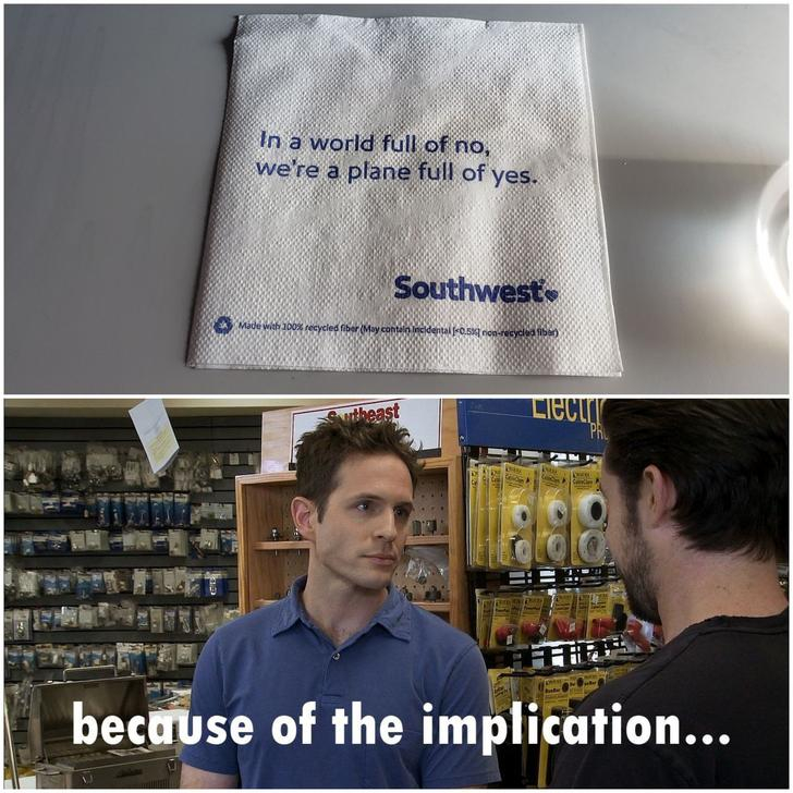implications always sunny - In a world full of no, we're a plane full of yes. Southwest Made with 100% recycled fibor May contain Incidental 0.8% ricarecyclab urtheast Lieci because of the implication...