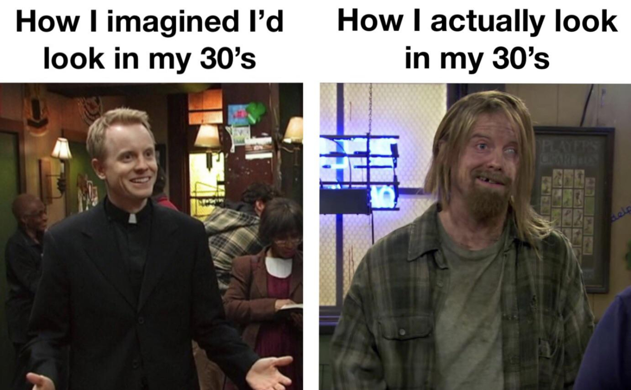 its always sunny memes - How I imagined I'd look in my 30's How I actually look in my 30's