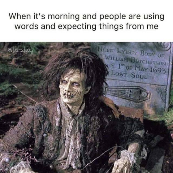 hocus pocus memes - When it's morning and people are using words and expecting things from me tolassy Here Lyes Y Body Of William Butcherson Ny 1" Oe Lost Soul