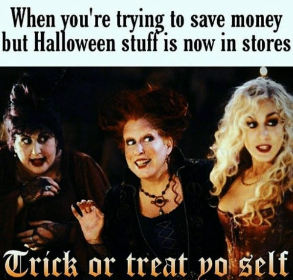 hocus pocus memes - When you're trying to save money but Halloween stuff is now in stores Trick or treat yo self