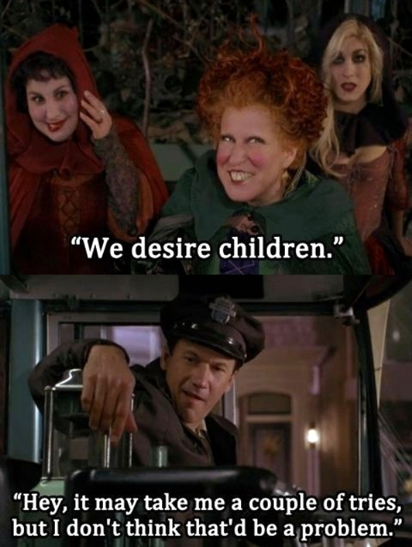 hocus pocus memes - "We desire children. "Hey, it may take me a couple of tries, but I don't think that'd be a problem."