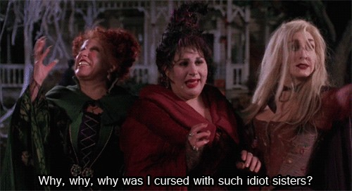 sanderson sisters gif - Why, why, why was I cursed with such idiot sisters?