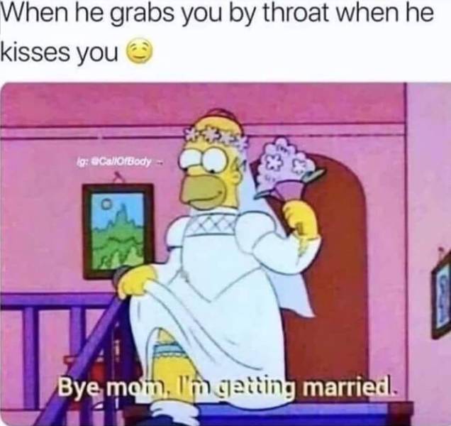 bye mom i m getting married meme - When he grabs you by throat when he kisses you kg CallOfBody Bye mom, I'm getting married.