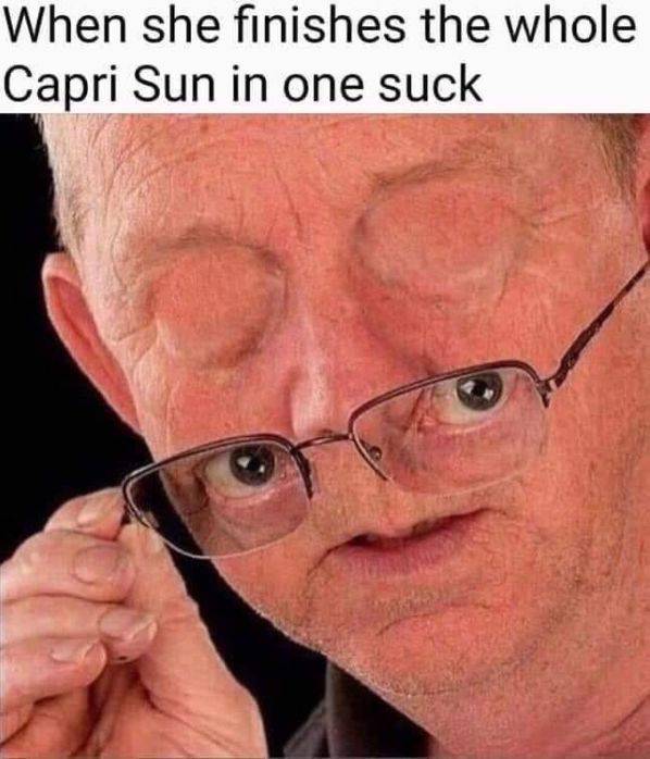 people that don t have eyes - When she finishes the whole Capri Sun in one suck