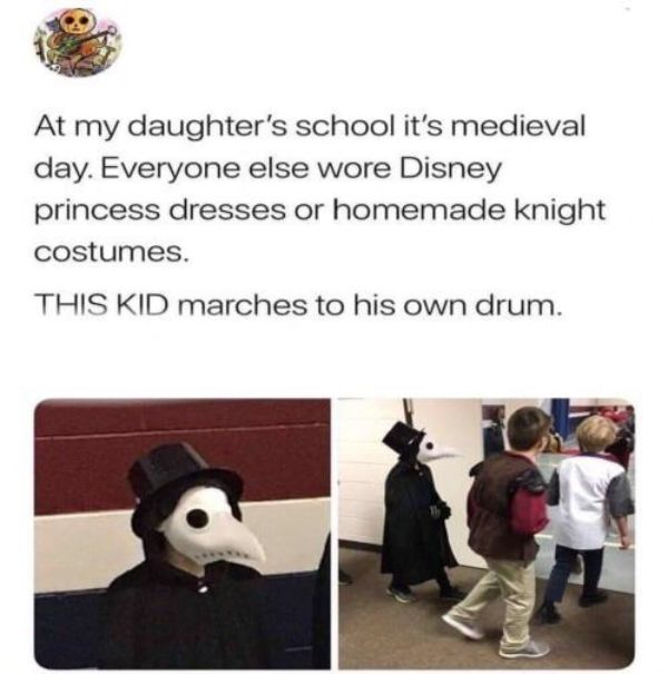 kid plague doctor meme - At my daughter's school it's medieval day. Everyone else wore Disney princess dresses or homemade knight costumes. This Kid marches to his own drum.