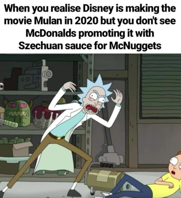 sauce from rick and morty - When you realise Disney is making the movie Mulan in 2020 but you don't see McDonalds promoting it with Szechuan sauce for McNuggets Sani