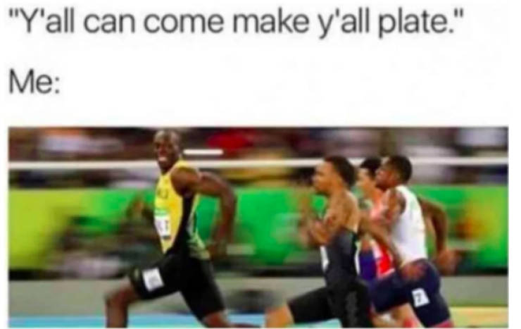 running thanksgiving memes - "Y'all can come make y'all plate." Me