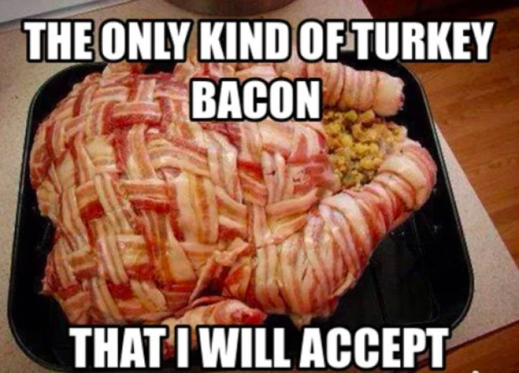turkey bacon meme - The Only Kind Of Turkey Bacon That I Will Accept