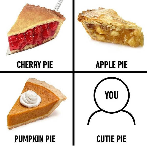 cutie pie - Cherry Pie Apple Pie You Pumpkin Pie Cutie Pie