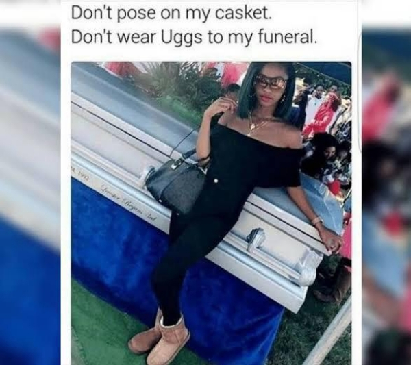 don t pose on my casket - Don't pose on my casket. Don't wear Uggs to my funeral.