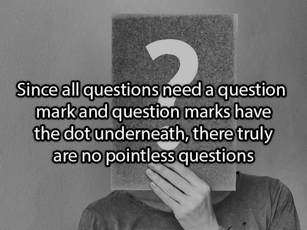 monochrome photography - 2 Since all questions need a question markand question marks have the dot underneath, there truly are no pointless questions