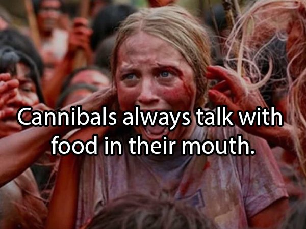 green inferno - Cannibals always talk with food in their mouth.