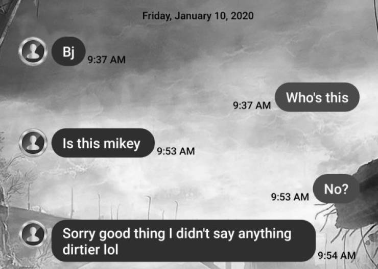 screenshot - Friday, 3 Bj Who's this 3 Is this mikey No? 3 Sorry good thing I didn't say anything dirtier lol