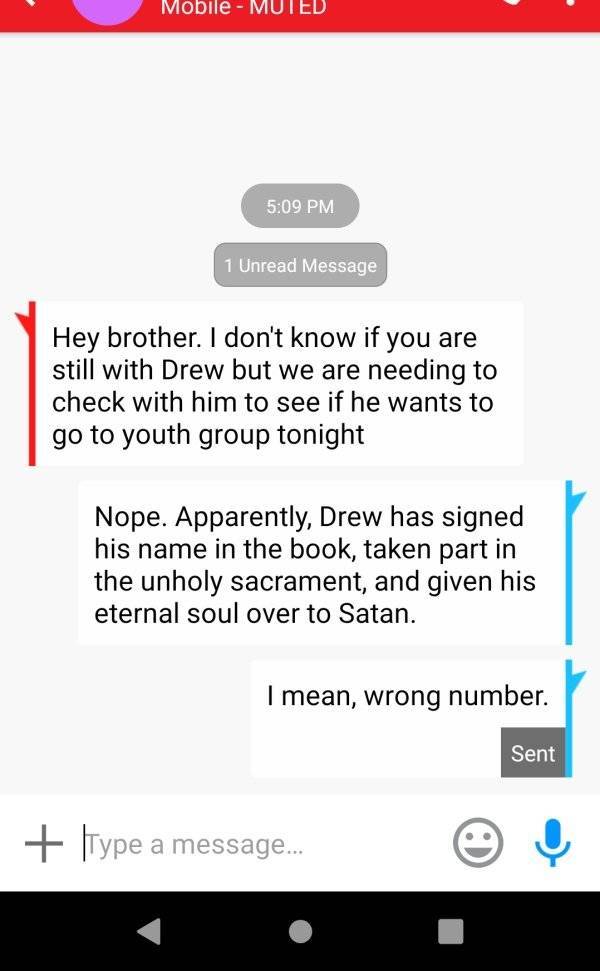 web page - Mobile Muted 1 Unread Message Hey brother. I don't know if you are still with Drew but we are needing to check with him to see if he wants to go to youth group tonight Nope. Apparently, Drew has signed his name in the book, taken part in the un