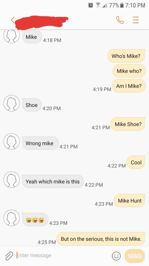 screenshot - 77% Mike Who's Mike? Mike who? Am I Mike? Shoe Mike Shoe? Wrong mike Cool Yeah which mike is this Mike Hunt But on the serious, this is not Mike. Enter message Send
